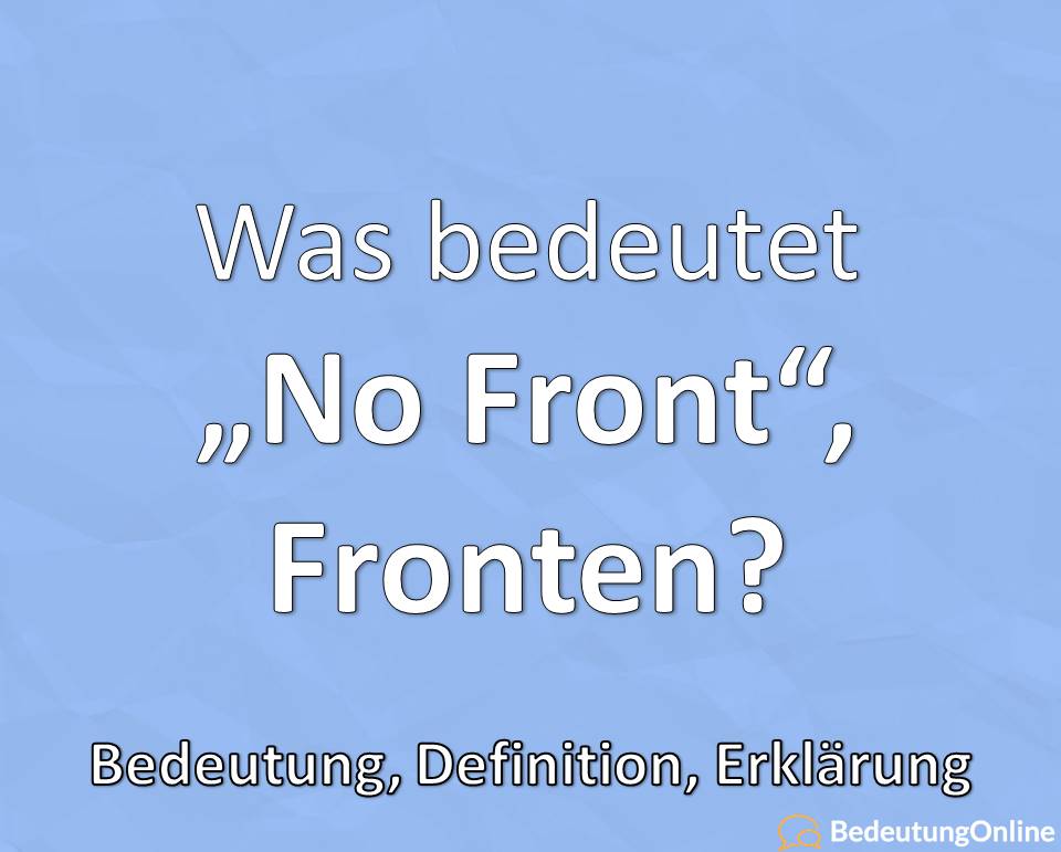 Was bedeutet No Front / Fronten? Bedeutung, Definition, Erklärung -  Bedeutung Online