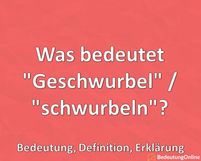 Was bedeutet Geschwurbel, Schwurbler, schwurbeln? Bedeutung, Definition ...