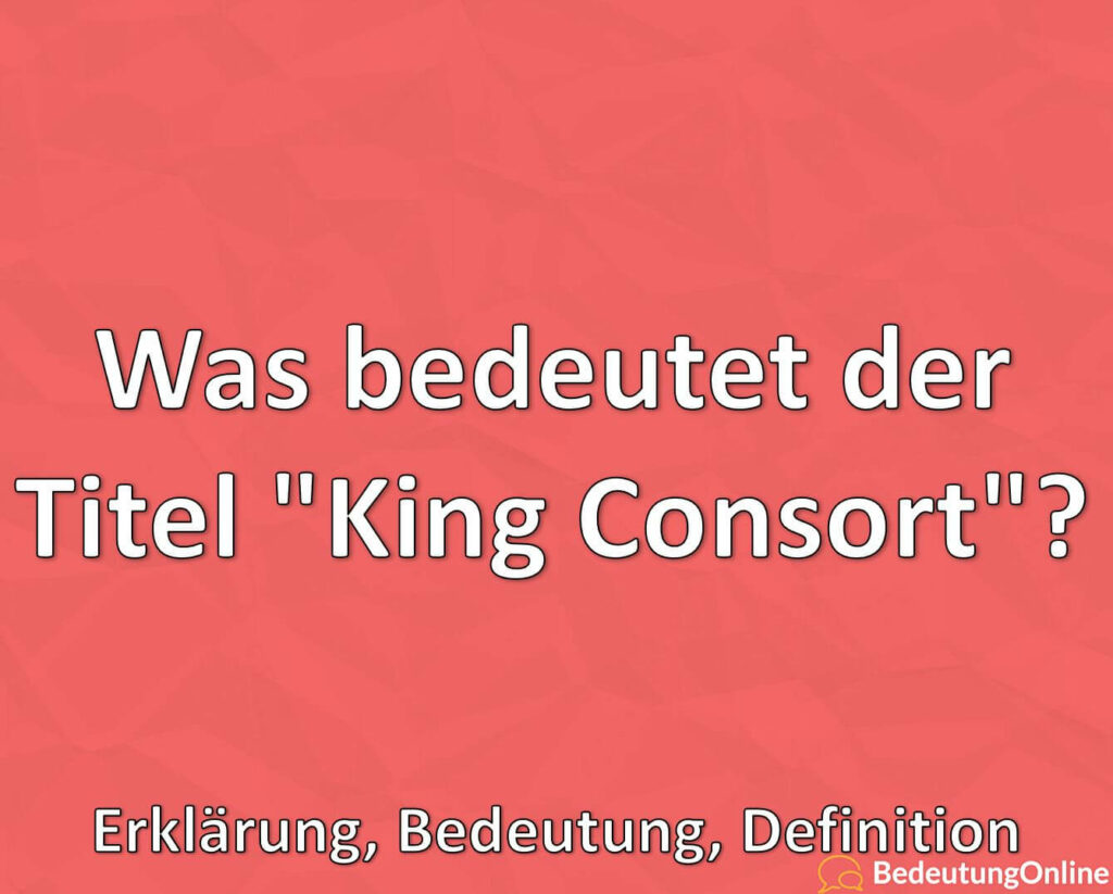 was-bedeutet-der-titel-king-consort-erkl-rung-bedeutung-definition