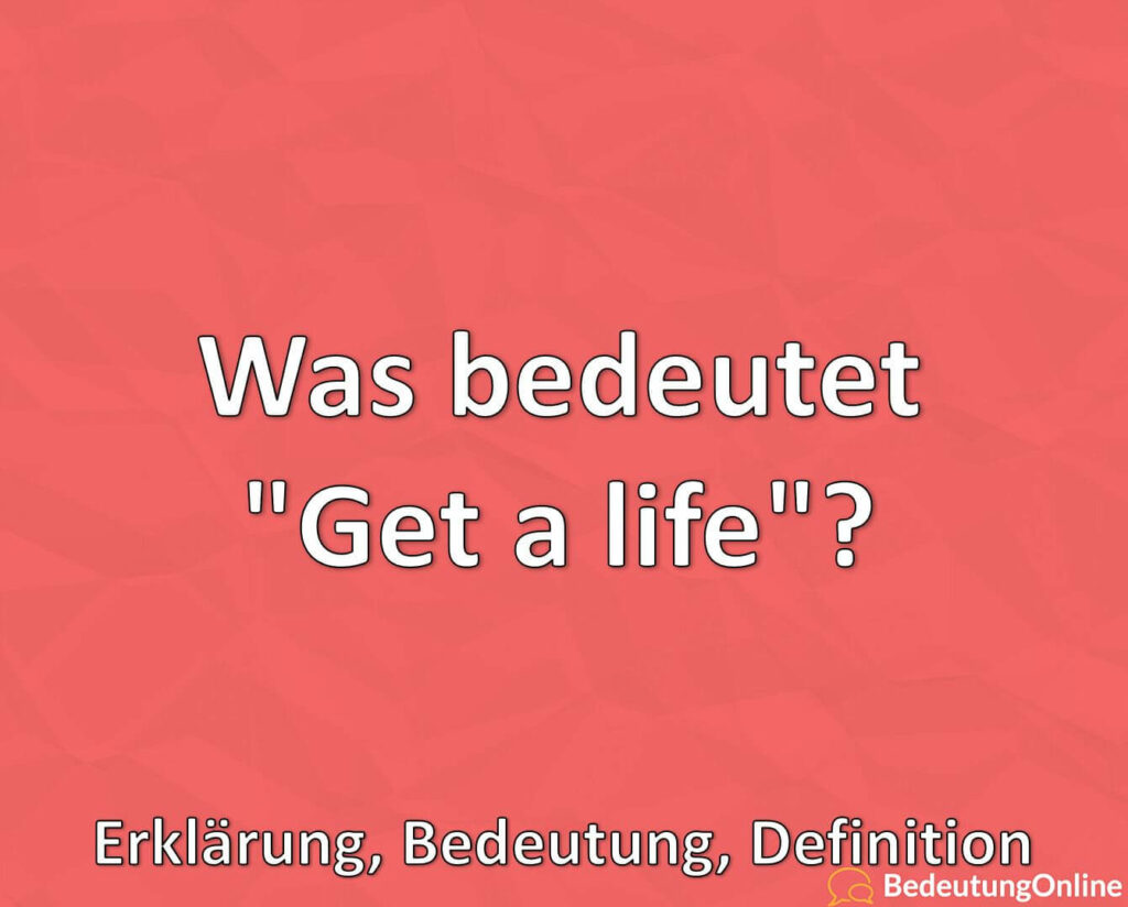 was-bedeutet-get-a-life-erkl-rung-bedeutung-definition-bedeutung