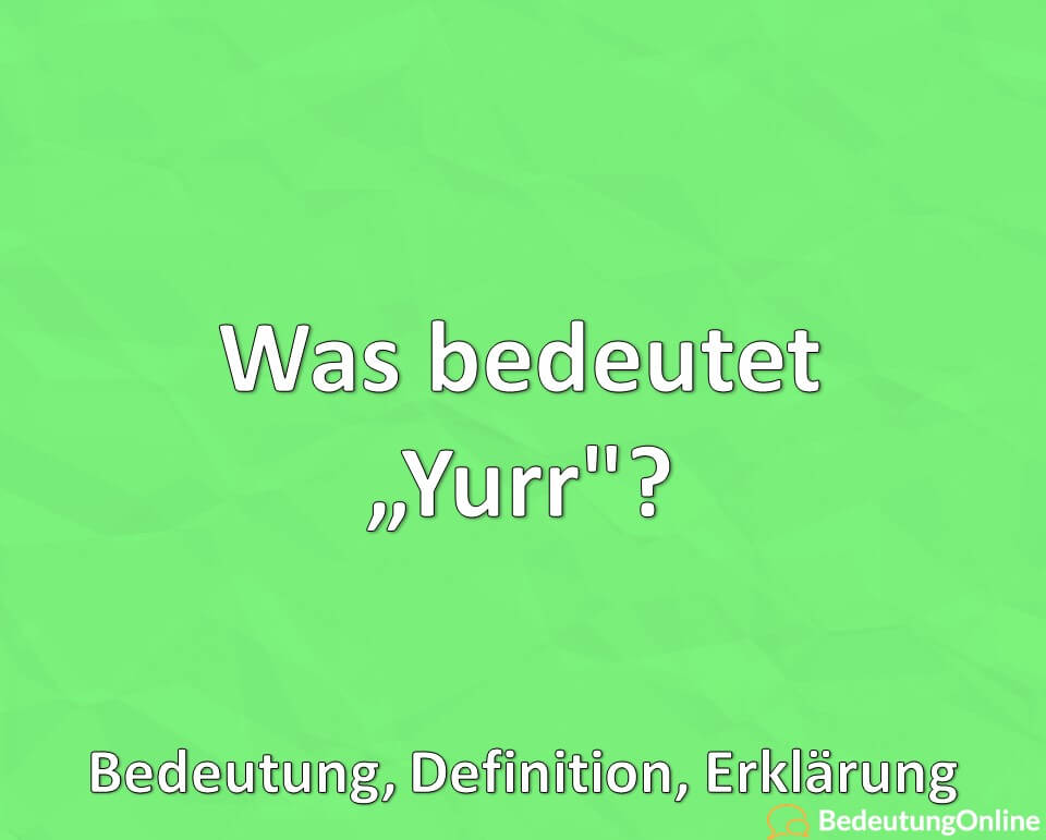 Was bedeutet „Yurr“? Erklärung, Bedeutung, Definition